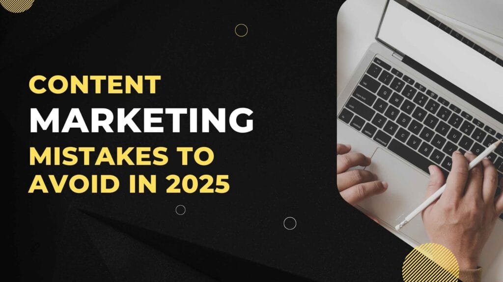 Content Marketing Mistakes to Avoid in 2025