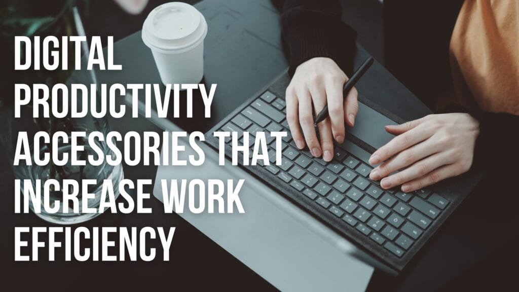 Digital Productivity Accessories That Increase Work Efficiency