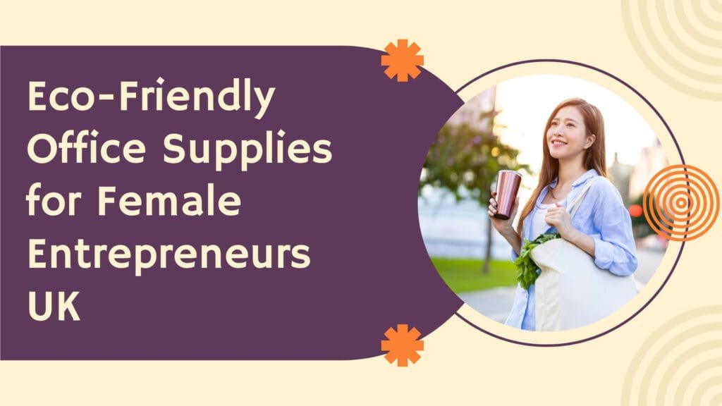 Eco-Friendly Office Supplies for Female Entrepreneurs UK
